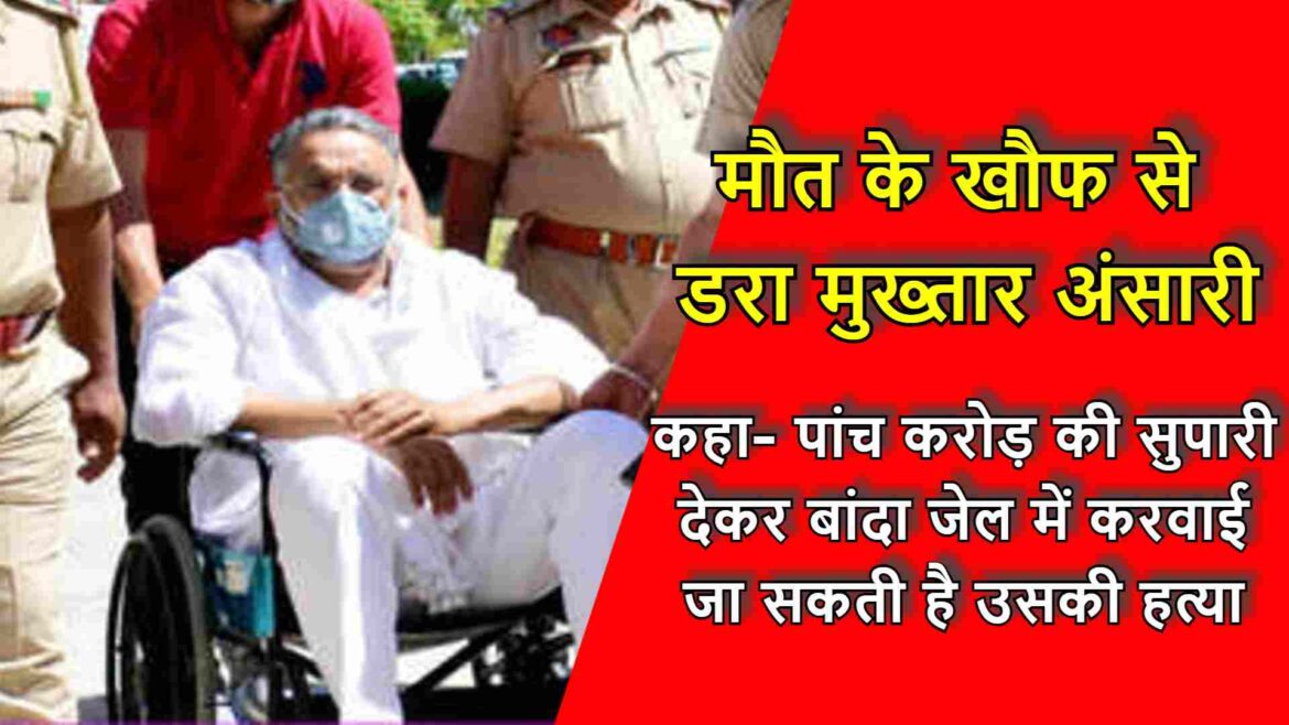 मौत के खौफ से डरा मुख्तार अंसारी,