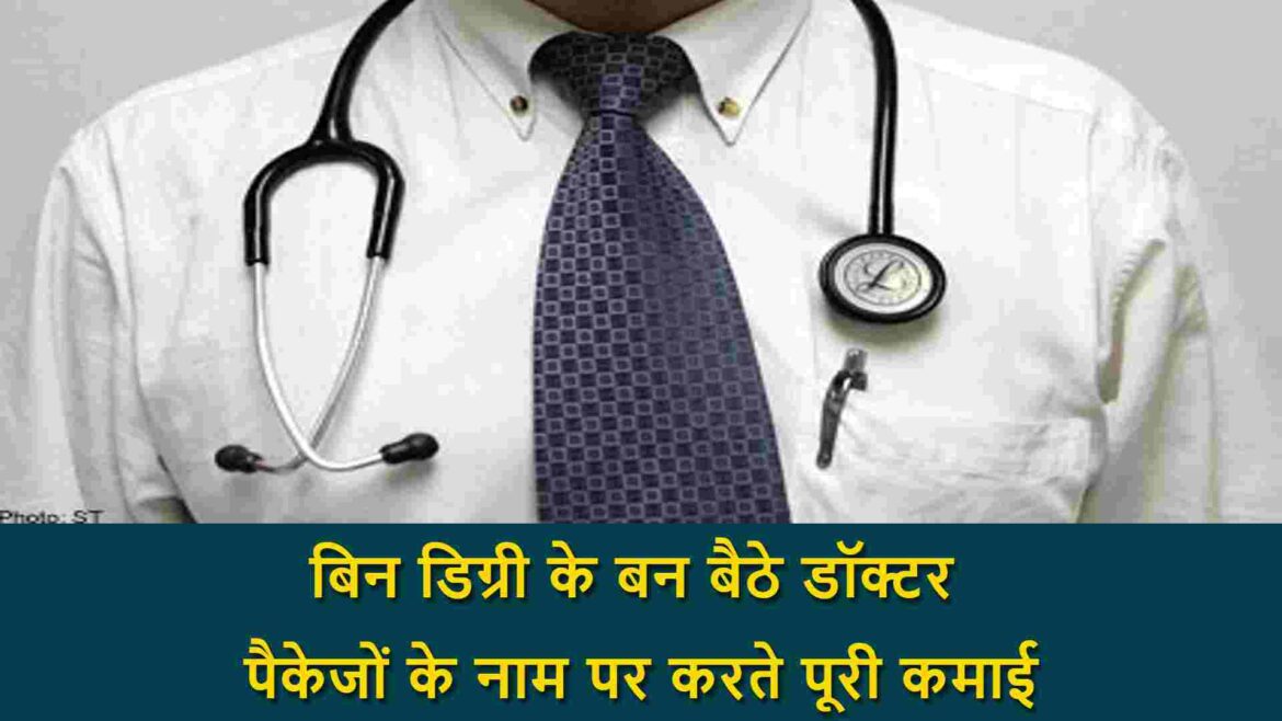 बिन डिग्री के बन बैठे डॉक्टर, पैकेजों के नाम पर करते पूरी कमाई