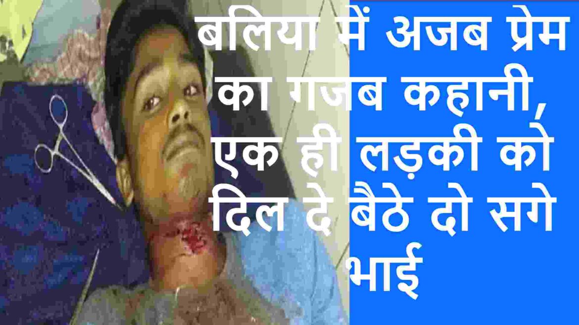 बलिया में अजब प्रेम का गजब मामला, एक ही लड़की को दिल दे बैठे दो सगे भाई, छोटा सह न सका बेवफाई